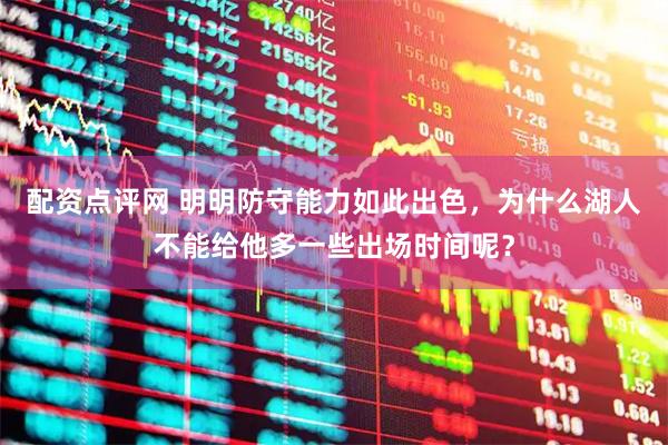 配资点评网 明明防守能力如此出色,为什么湖人不能给他多一些出场时间呢?