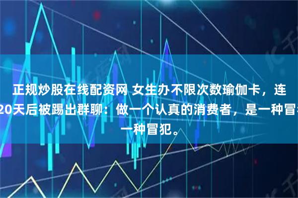 正规炒股在线配资网 女生办不限次数瑜伽卡，连上20天后被踢出群聊：做一个认真的消费者，是一种冒犯。